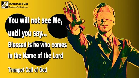 Jan 5, 2010 🎺 The Lord says... You will not see Me until you say, blessed is he who comes in the Name of the Lord