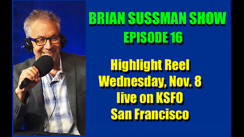 Brian Sussman Show - Ep 16 - Highlights from KSFO-San Francisco, 11-8-23