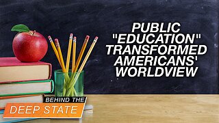 Behind The Deep State | Using Public "Education," Godless Elitists Transformed Americans' Worldview