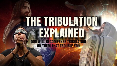 The Tribulation Explained: God Will Recompense Tribulation on Them That Trouble You!