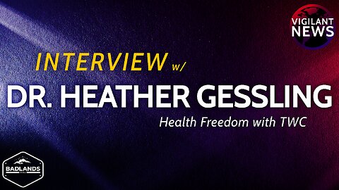 Vigilant News Interviews: Dr. Heather Gessling, Health Freedom with TWC - Sun 3:00 PM ET -