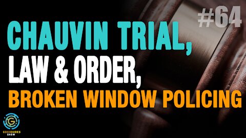 Chauvin Trial & Law, Broken Window Policing | Good Dudes Show #64