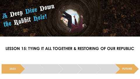 A DEEP DIVE DOWN THE RABBIT HOLE LESSON 15: TYING IT ALL TOGETHER & RESTORING OUR REPUBLIC