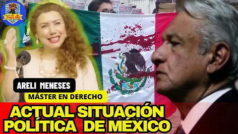 ACTUAL SITUACIÓN POLÍTICA DE MÉXICO: ARELI MENESES EXPLICA PORQUE MOR3NA Y LÓPEZ DESTRUYERON MÉXICO