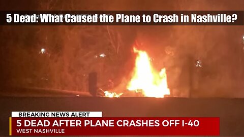 5 Dead: What Caused the Plane to Crash in Nashville?