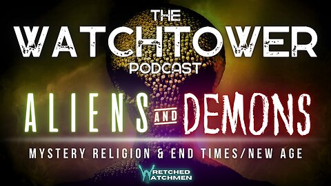 The Watchtower 4/13/24: Aliens & Demons Part 4
