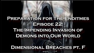 Preparation for The Endtimes Ep. 22: Dimensional Breaches pt. f - The Invasion of Demons