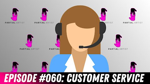 #060 Customer Service | Partial Artist Podcast