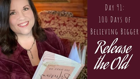 100 Days of Believing Bigger | Day 91 | Releasing the Old with Courage | Christian Devotional Study