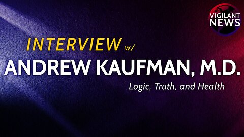 Vigilant Interviews: Andrew Kaufman, M.D., Logic, Truth, and Health