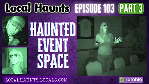 Local Haunts Episode 103: Part 3 of The Haunted Event Space