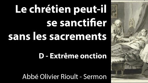 Le chrétien peut-il se sanctifier sans les sacrements - D - extrême onction - Sermon