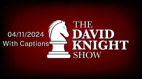 Thu 11Apr24 The David Knight Show Unabridged – with captions
