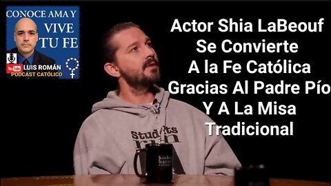 Actor Shia LaBeouf Se convierte a la Fe Católica Por La Misa Tradicional y El Padre Pío / Luis Roman