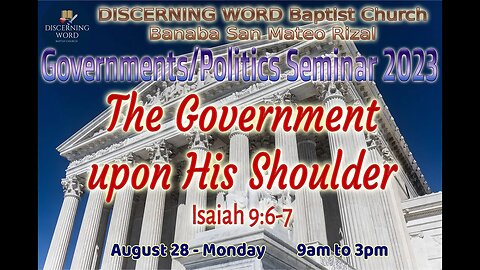 The Government Upon His(Jesus) Shoulder - 11 - Testimony - Government/Politics Seminar 2023