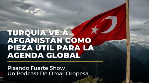 Omar Oropesa - Turquía Ve A Afganistán Como Pieza Útil Para La Agenda Global