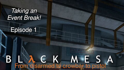 [Event Break] Black Mesa Ep. 1 - From Disarmed to... Mostly Disarmed
