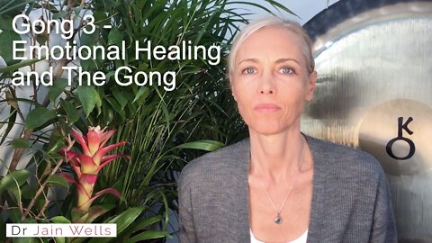Gong 4 - Emotional Healing and The Gong - Dr. Jain Wells