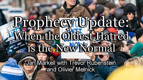 Prophecy Update: When the Oldest Hatred is the New Normal