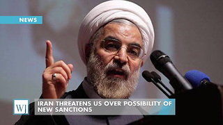 Iran Threatens US Over Possibility of New Sanctions