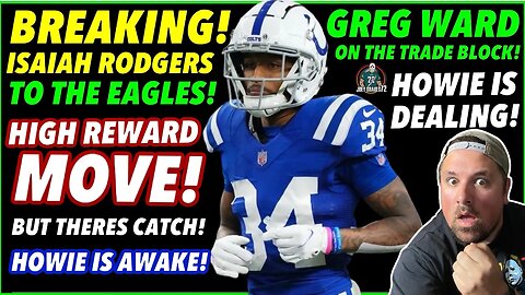 BREAKING! CB ISAIAH RODGERS TO THE EAGLES! HIGH REWARD MOVE! GREG WARD UP FOR TRADE! HOWIE IS DEALIN