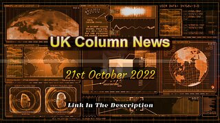 UK Column News - 21st October 2022