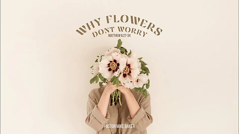 Why Flowers Don’t Worry - Matthew 6:27-34