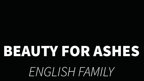 Beauty for Ashes- English Family