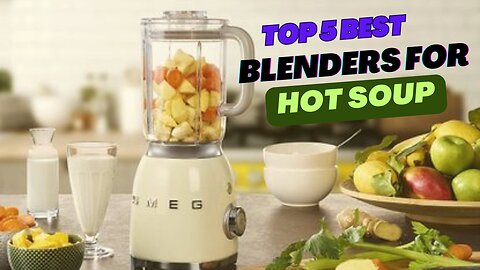 Top 5 Best blenders for hot soup review in 2024