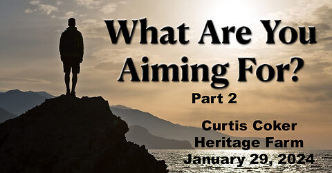 What Are You Aiming For, Pt 2 Curtis Coker Heritage Farm, January 29, 2024