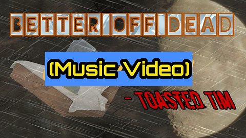 Better Off Dead (Music Video) Toasted Tim