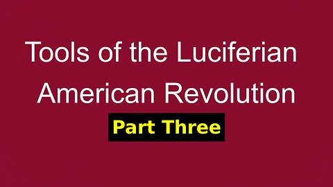 Tools of the Luciferian American Revolution: Part Three