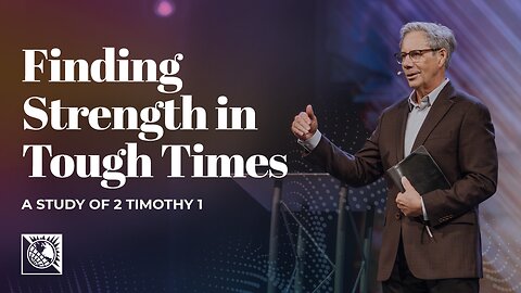 Finding Strength in Tough Times [A Study of 2 Timothy 1]