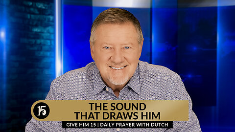 The Sound That Draws Him | Give Him 15: Daily Prayer with Dutch | April 11, 2024