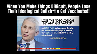 Anthony Fauci: When You Make Things Difficult, People Lose Their Ideological BS & Get Vaccinated!