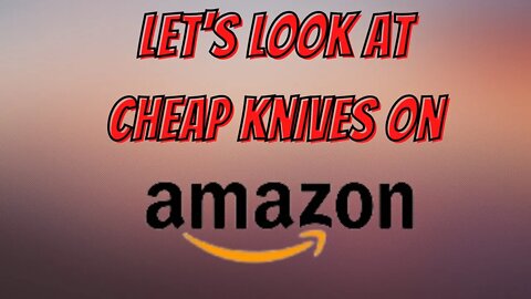 LETS LOOK AT CHEAP KNIVES ON AMAZON WITH NICO