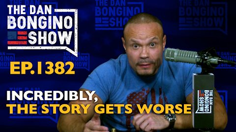 Ep. 1382 Incredibly, The Story Gets Worse - The Dan Bongino Show