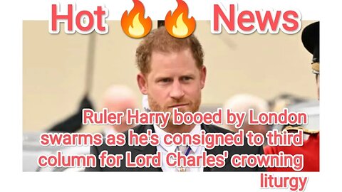 Ruler Harry booed by London swarms as he consigned to third column for Lord Charles crowning liturgy