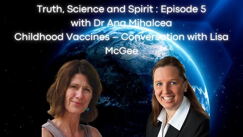 Truth, Science and Spirit Episode 5 Childhood Vaccines – Conversation with Lisa McGee
