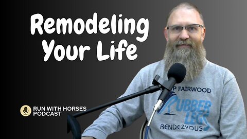 Remodeling a Life -Ep.267 -Run With Horses Podcast