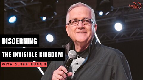 Be Aware Of The Invisible Kingdom with Glenn Burris (Episode 146)