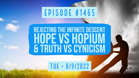 #1465 Rejecting The Infinite Descent, Hope VS Hopium & Truth Vs Cynicism
