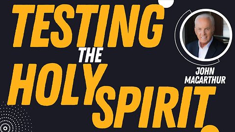 Testing the Holy Spirit | Pastor John MacArthur