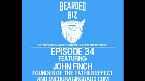 Bearded Biz Show - Ep. 34 - John Finch - Founder of The Father Effect & EncouragingDads.com