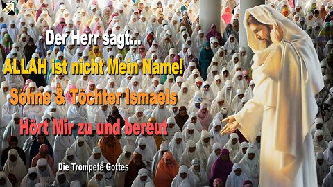 ALLAH ist nicht Mein Name! Söhne und Töchter Ismaels, hört Mir zu und bereut 🎺 Der Trompetenruf Gottes