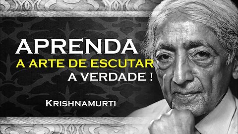 APRENDA A ESCUTAR A VERDADE , ASR, KRISHNAMURTI DUBLADO