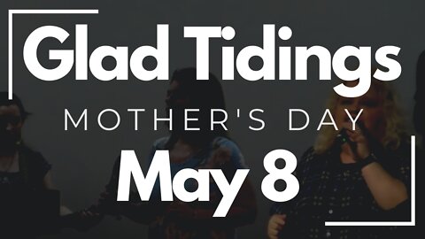 Glad Tidings Flint • Mother's Day Sunday Service • May 8, 2022