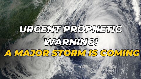 Urgent Prophetic Warning: A Major Storm is Coming!