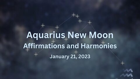 Aquarius New Moon Jan 21 '23 Affirmations and Harmonies #astrology #aquarius #newmoon #soundhealing