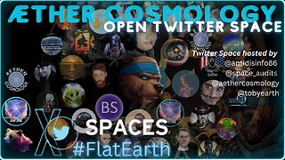 Aethercosmology Crew Flat Earth on Thursday Night #3